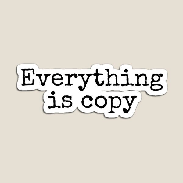EVERYTHING IS COPY